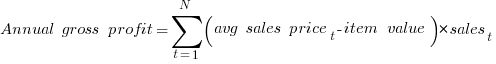 Annual~gross~profit = sum{t=1}{N}{(avg~sales~price_t - item~value)*sales_t}
